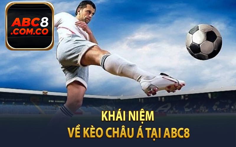 Khái Niệm Về Kèo Châu Á Tại ABC8