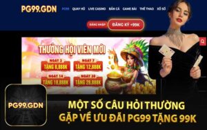 Một Số Câu Hỏi Thường Gặp Về Ưu Đãi PG99 Tặng 99K