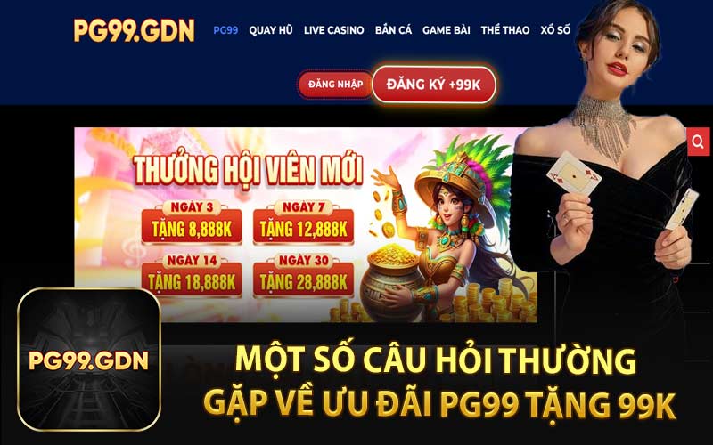 Một Số Câu Hỏi Thường Gặp Về Ưu Đãi PG99 Tặng 99K