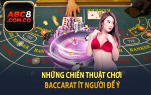 Những Chiến Thuật Chơi Baccarat Ít Người Để Ý