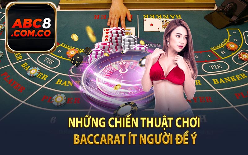 Những Chiến Thuật Chơi Baccarat Ít Người Để Ý